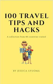 100 Travel Tips and Hacks by Jessica Ufuoma